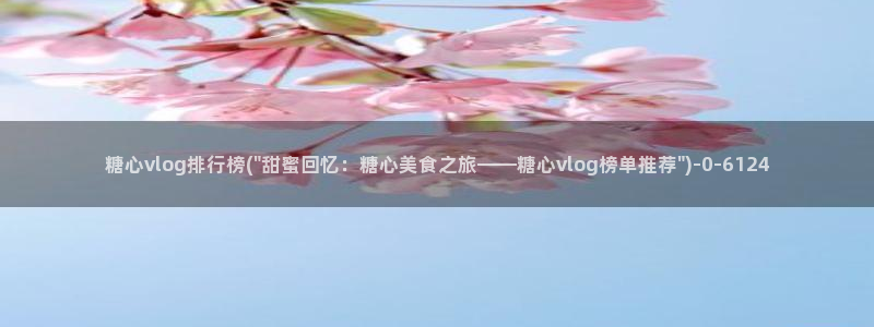  在糖心vlog唐伯虎女主角是谁：糖心vlog排行榜(\