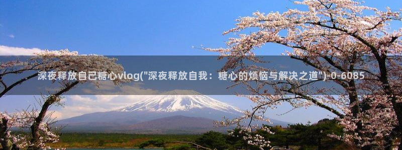  糖心vlog全版本：深夜释放自己糖心vlog(\