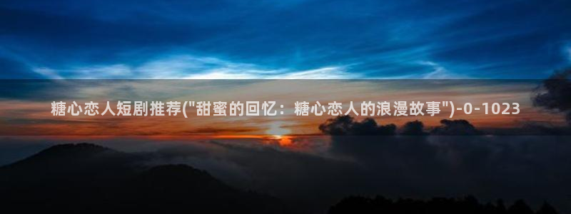  糖心vlog破解版下载免费：糖心恋人短剧推荐(\